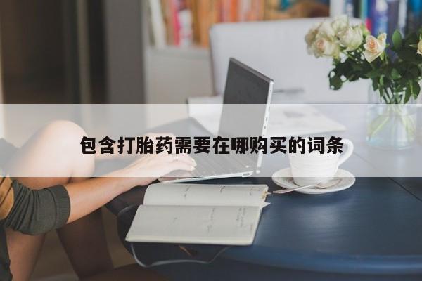 打胎药全国包邮购买联系方式微信包含打胎药需要在哪购买的词条