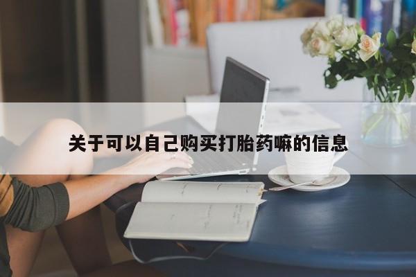 打胎药全国包邮购买联系方式微信关于可以自己购买打胎药嘛的信息