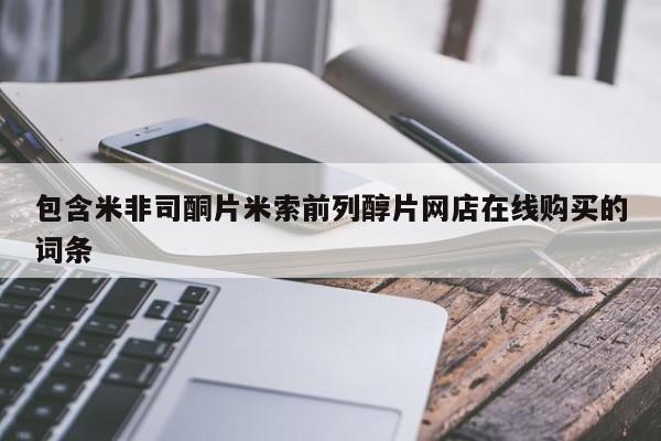 打胎药全国包邮购买联系方式微信包含米非司酮片米索前列醇片网店在线购买的词条