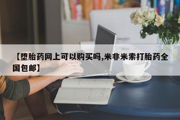 打胎药全国包邮购买联系方式微信【堕胎药网上可以购买吗,米非米索打胎药全国包邮】