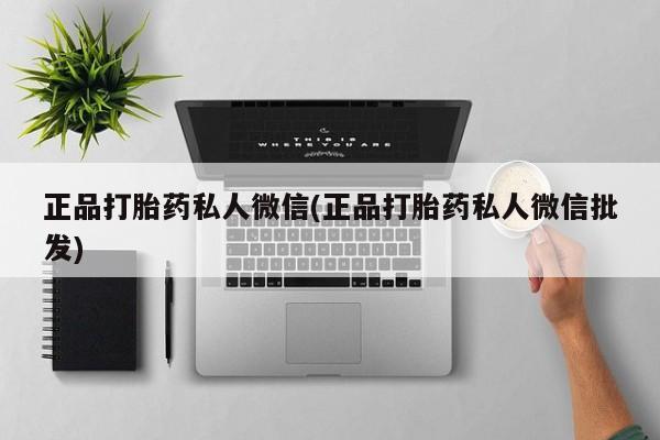 打胎药全国包邮购买联系方式微信正品打胎药私人微信(正品打胎药私人微信批发)