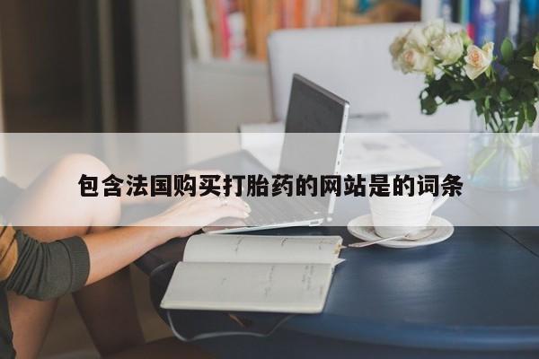 打胎药全国包邮购买联系方式微信包含法国购买打胎药的网站是的词条