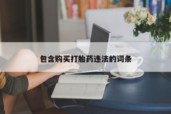 打胎药全国包邮购买联系方式微信包含购买打胎药违法的词条